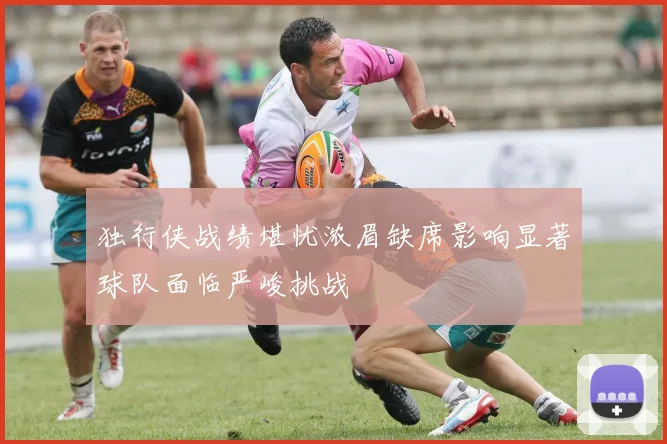 独行侠战绩堪忧浓眉缺席影响显著球队面临严峻挑战